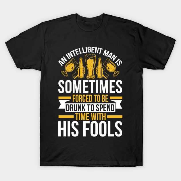 An intelligent man is sometimes forced to be drunk to spend time with his fools  T Shirt For Women Men T-Shirt by QueenTees